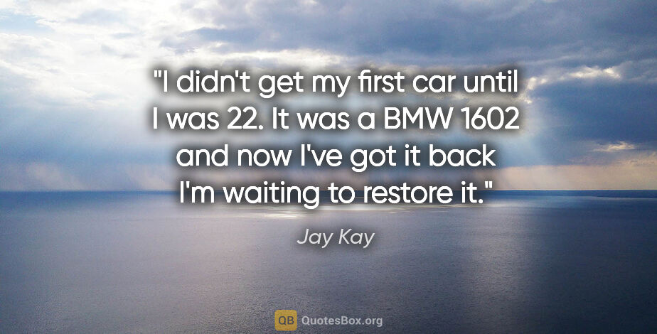 Jay Kay quote: "I didn't get my first car until I was 22. It was a BMW 1602..."