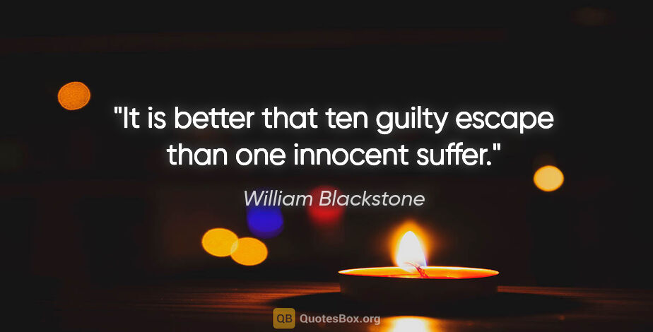 William Blackstone quote: "It is better that ten guilty escape than one innocent suffer."
