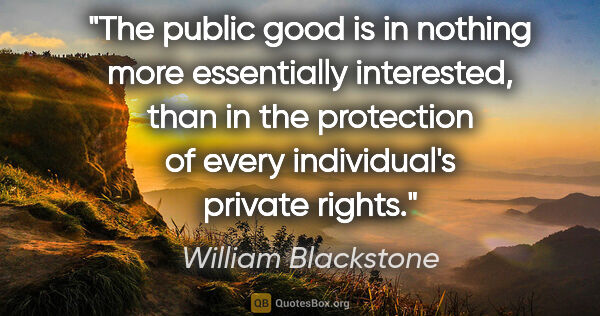William Blackstone quote: "The public good is in nothing more essentially interested,..."