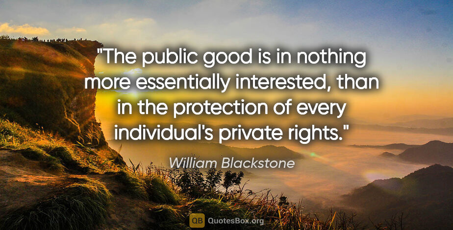 William Blackstone quote: "The public good is in nothing more essentially interested,..."