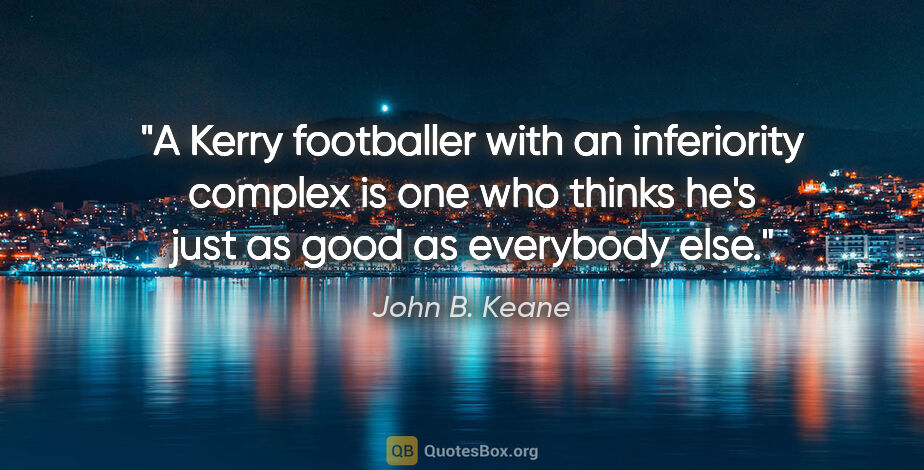 John B. Keane quote: "A Kerry footballer with an inferiority complex is one who..."