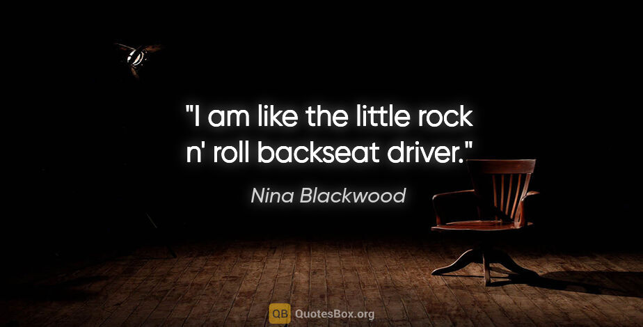 Nina Blackwood quote: "I am like the little rock n' roll backseat driver."