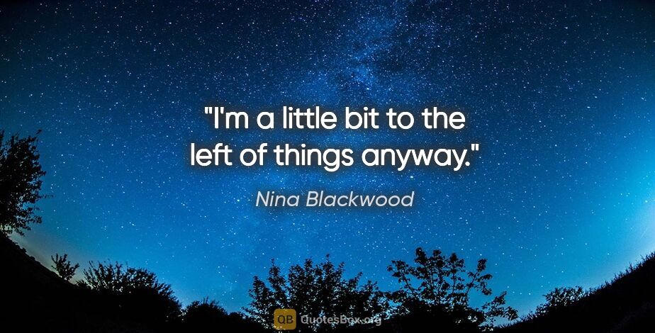 Nina Blackwood quote: "I'm a little bit to the left of things anyway."
