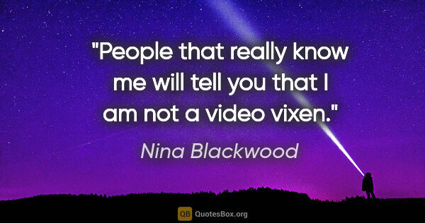Nina Blackwood quote: "People that really know me will tell you that I am not a video..."