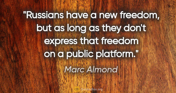 Marc Almond quote: "Russians have a new freedom, but as long as they don't express..."