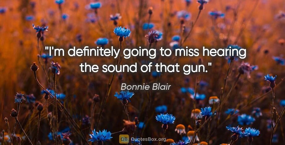 Bonnie Blair quote: "I'm definitely going to miss hearing the sound of that gun."