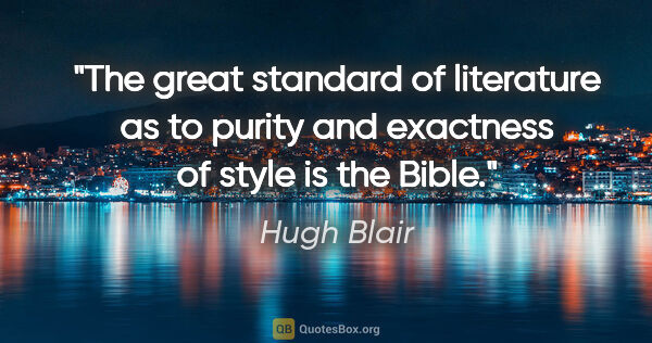 Hugh Blair quote: "The great standard of literature as to purity and exactness of..."