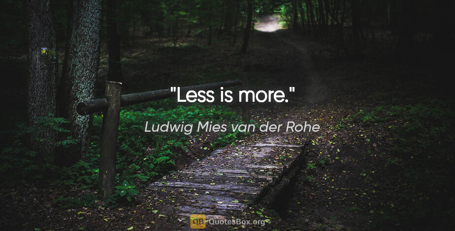 Ludwig Mies van der Rohe quote: "Less is more."