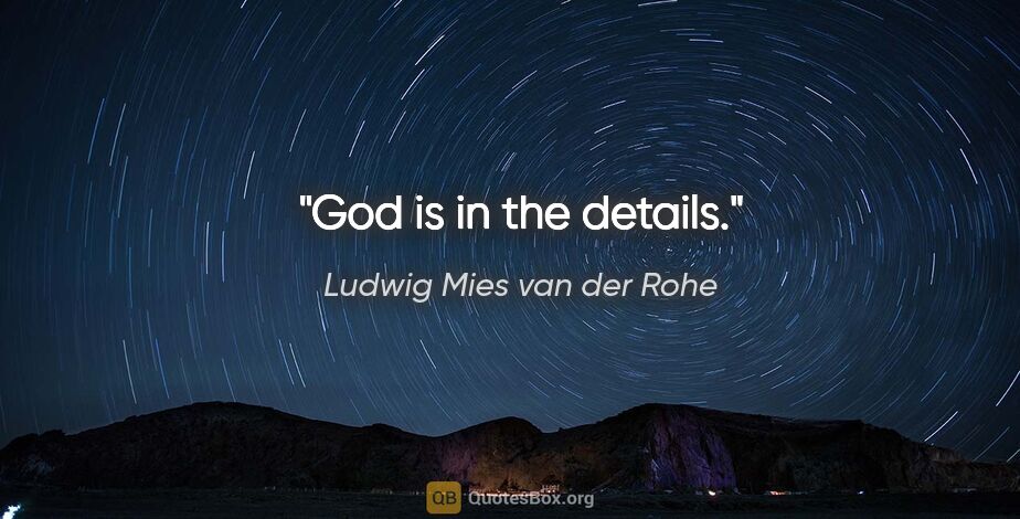 Ludwig Mies van der Rohe quote: "God is in the details."