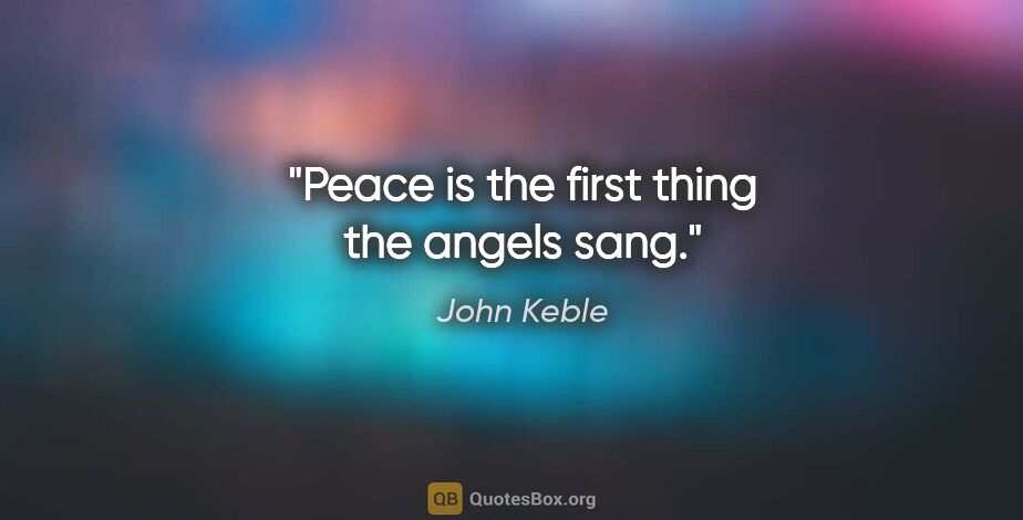 John Keble quote: "Peace is the first thing the angels sang."