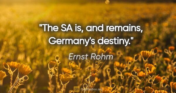 Ernst Rohm quote: "The SA is, and remains, Germany's destiny."
