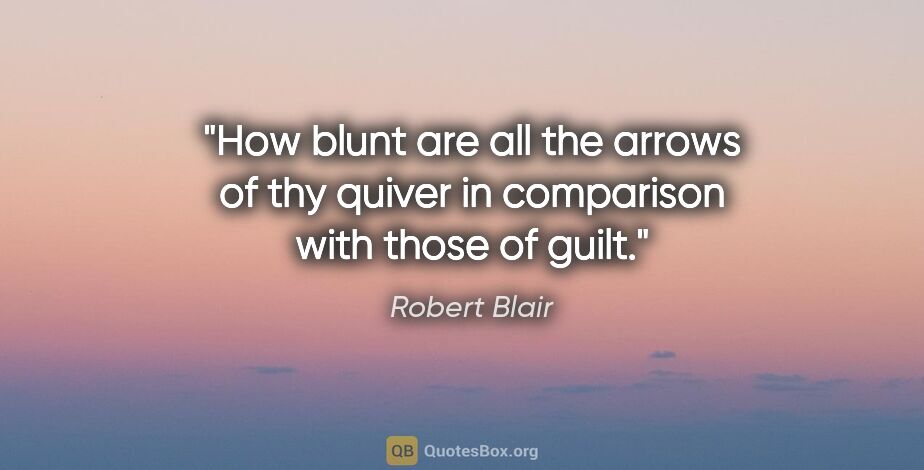 Robert Blair quote: "How blunt are all the arrows of thy quiver in comparison with..."