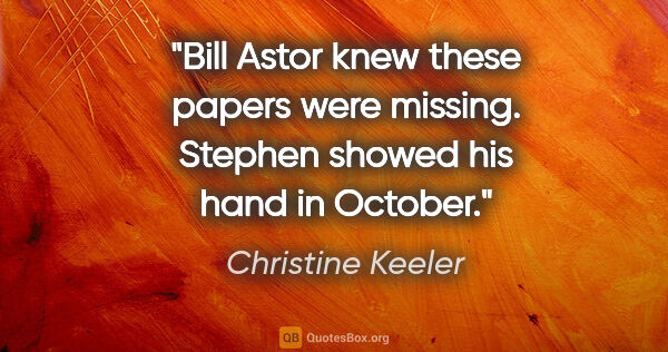 Christine Keeler quote: "Bill Astor knew these papers were missing. Stephen showed his..."