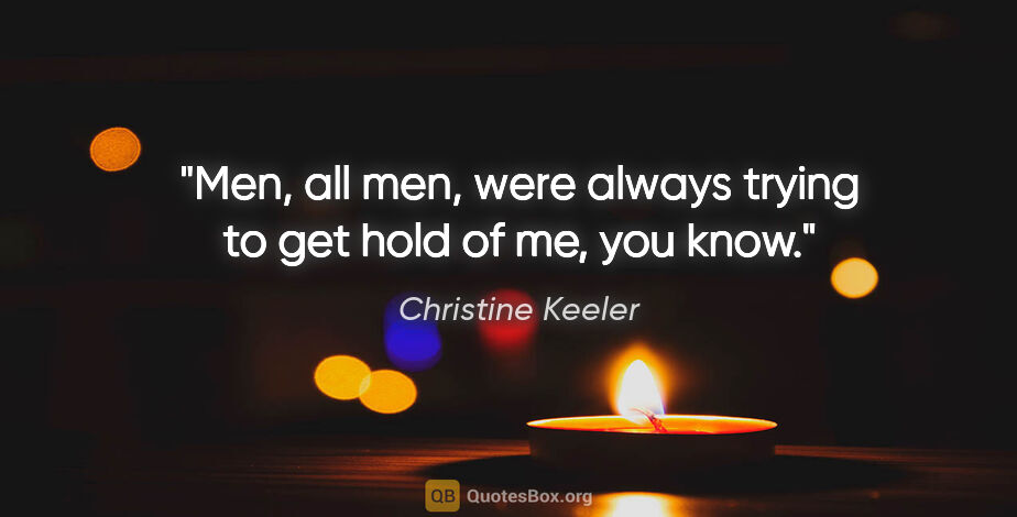 Christine Keeler quote: "Men, all men, were always trying to get hold of me, you know."