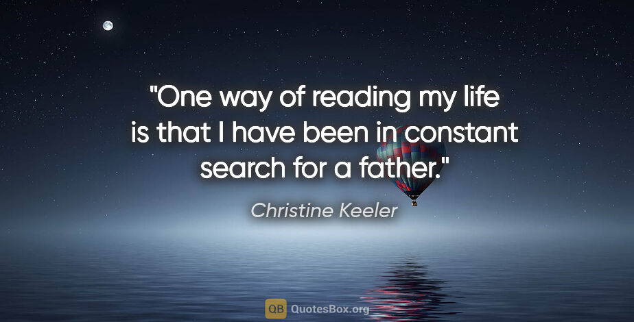 Christine Keeler quote: "One way of reading my life is that I have been in constant..."