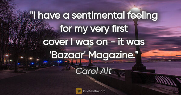Carol Alt quote: "I have a sentimental feeling for my very first cover I was on..."