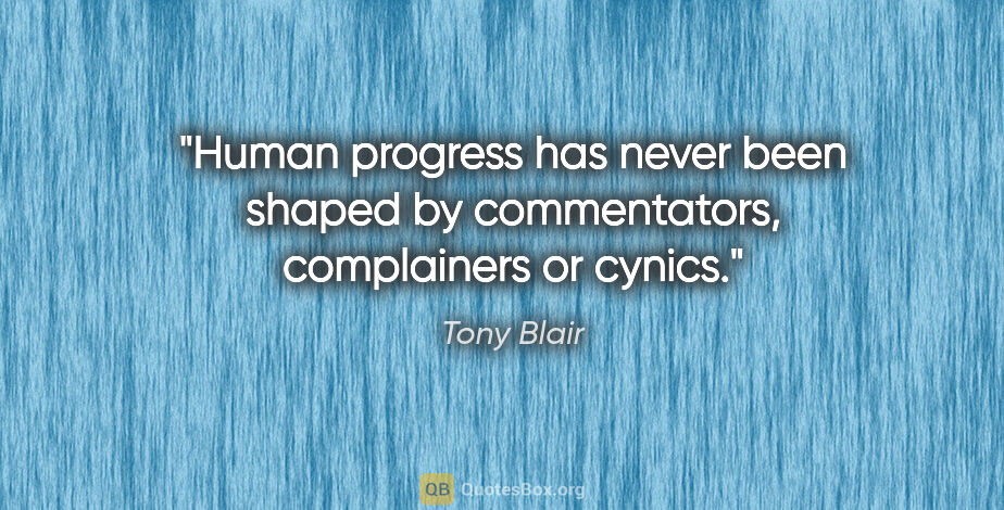 Tony Blair quote: "Human progress has never been shaped by commentators,..."