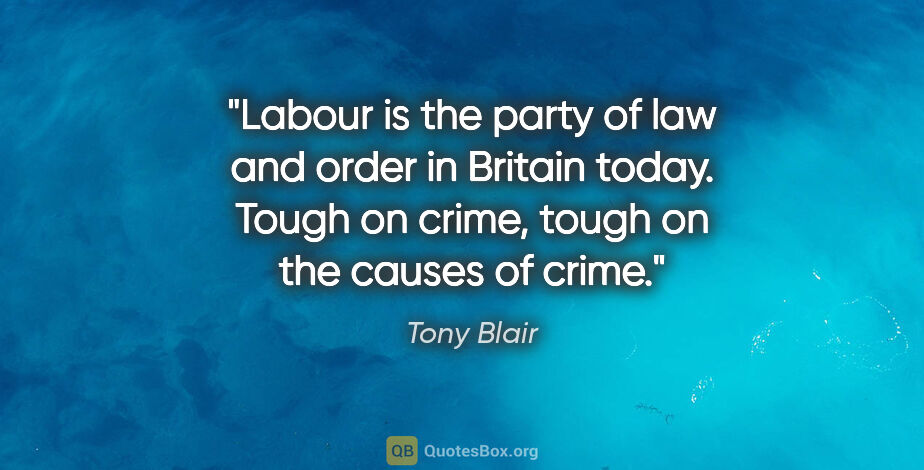 Tony Blair quote: "Labour is the party of law and order in Britain today. Tough..."