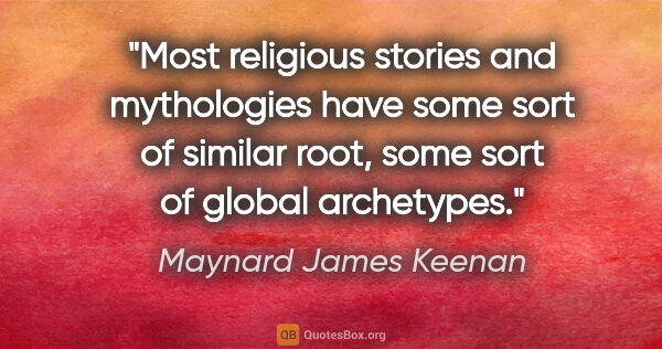 Maynard James Keenan quote: "Most religious stories and mythologies have some sort of..."