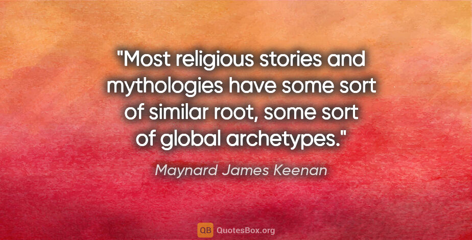 Maynard James Keenan quote: "Most religious stories and mythologies have some sort of..."