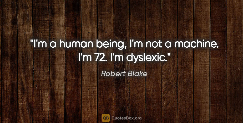 Robert Blake quote: "I'm a human being, I'm not a machine. I'm 72. I'm dyslexic."