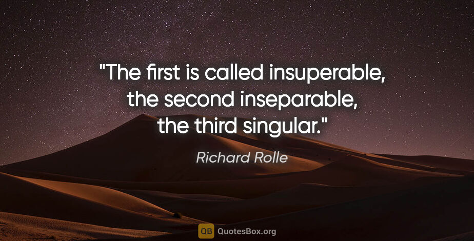 Richard Rolle quote: "The first is called insuperable, the second inseparable, the..."