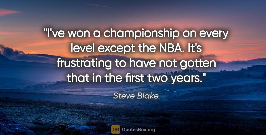 Steve Blake quote: "I've won a championship on every level except the NBA. It's..."