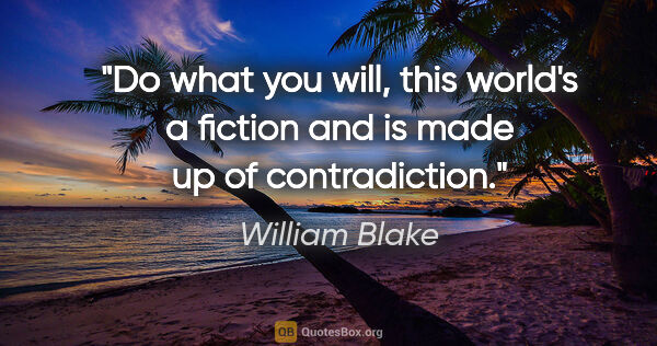 William Blake quote: "Do what you will, this world's a fiction and is made up of..."