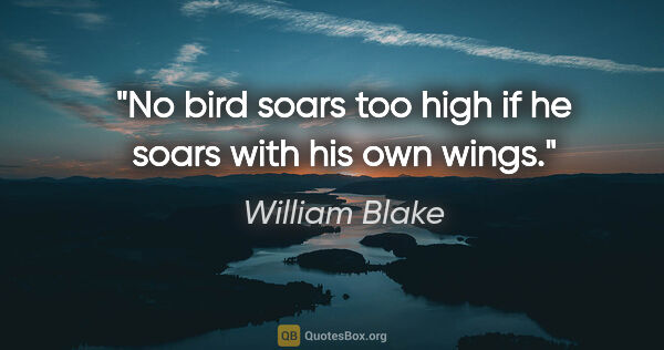 William Blake quote: "No bird soars too high if he soars with his own wings."