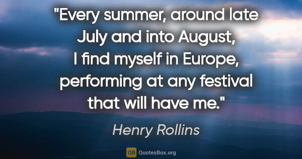 Henry Rollins quote: "Every summer, around late July and into August, I find myself..."