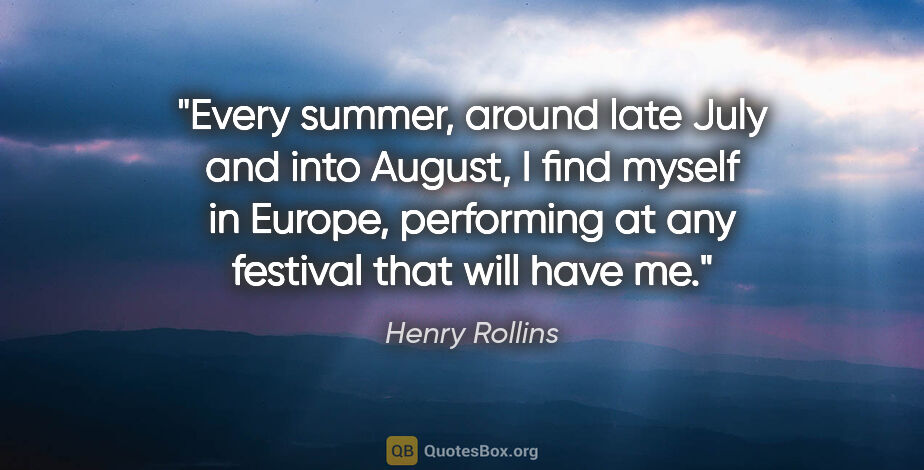 Henry Rollins quote: "Every summer, around late July and into August, I find myself..."