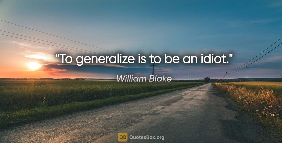 William Blake quote: "To generalize is to be an idiot."