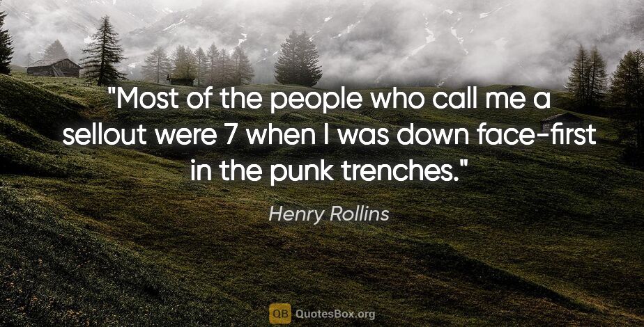 Henry Rollins quote: "Most of the people who call me a sellout were 7 when I was..."