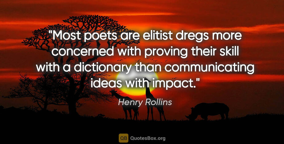 Henry Rollins quote: "Most poets are elitist dregs more concerned with proving their..."