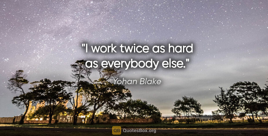 Yohan Blake quote: "I work twice as hard as everybody else."