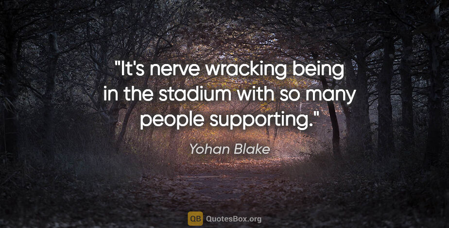 Yohan Blake quote: "It's nerve wracking being in the stadium with so many people..."