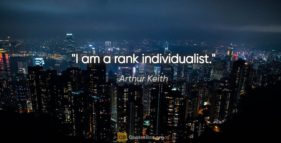 Arthur Keith quote: "I am a rank individualist."