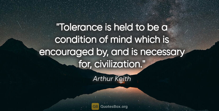 Arthur Keith quote: "Tolerance is held to be a condition of mind which is..."