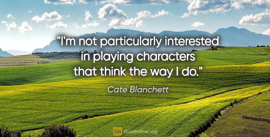 Cate Blanchett quote: "I'm not particularly interested in playing characters that..."
