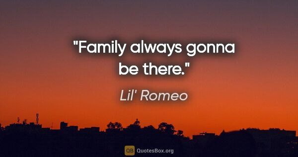 Lil' Romeo quote: "Family always gonna be there."