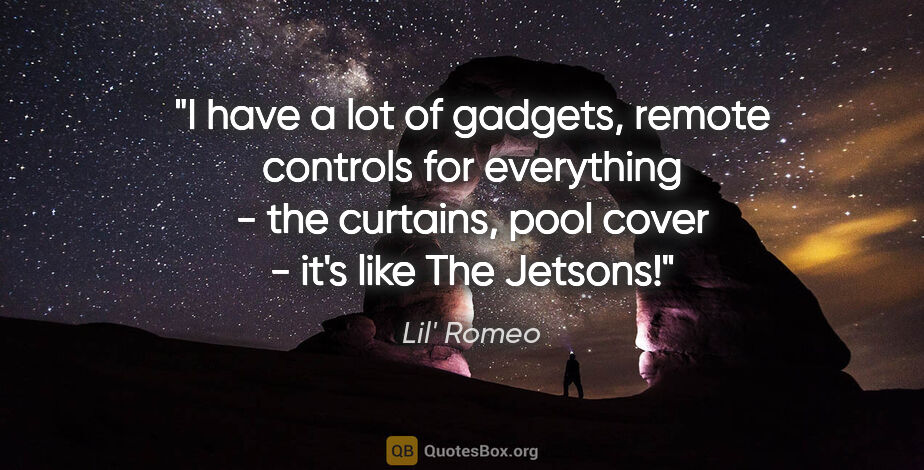 Lil' Romeo quote: "I have a lot of gadgets, remote controls for everything - the..."