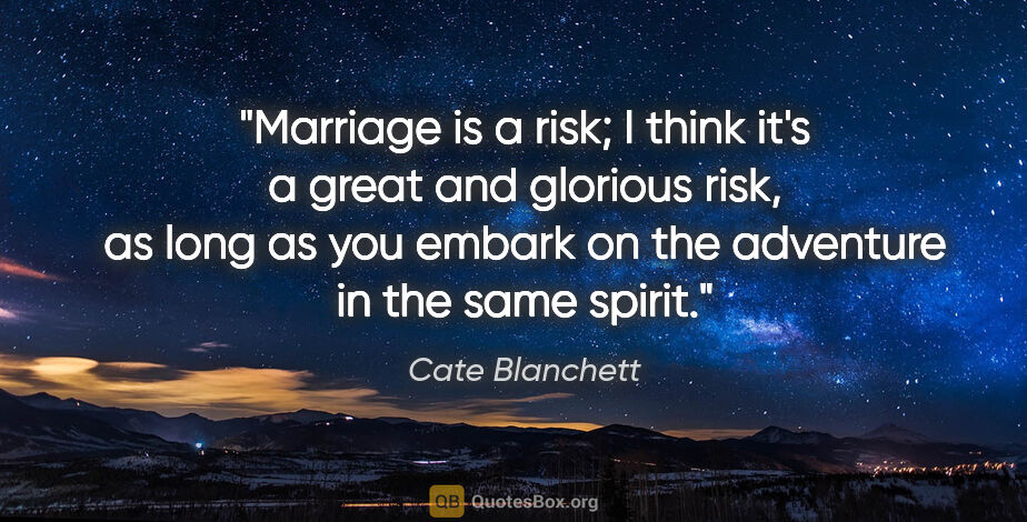 Cate Blanchett quote: "Marriage is a risk; I think it's a great and glorious risk, as..."