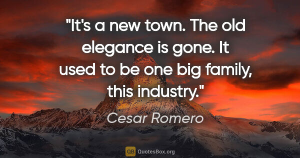 Cesar Romero quote: "It's a new town. The old elegance is gone. It used to be one..."