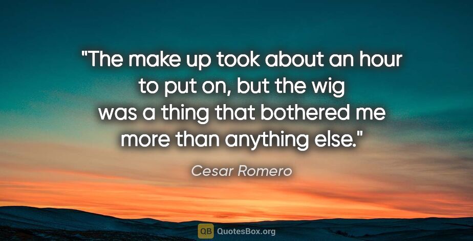 Cesar Romero quote: "The make up took about an hour to put on, but the wig was a..."