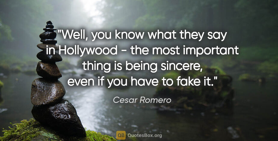Cesar Romero quote: "Well, you know what they say in Hollywood - the most important..."