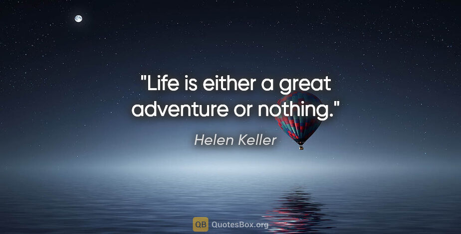 Helen Keller quote: "Life is either a great adventure or nothing."