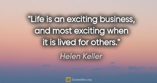 Helen Keller quote: "Life is an exciting business, and most exciting when it is..."