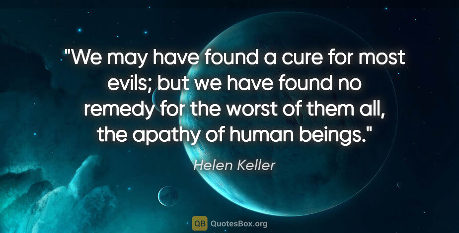 Helen Keller quote: "We may have found a cure for most evils; but we have found no..."