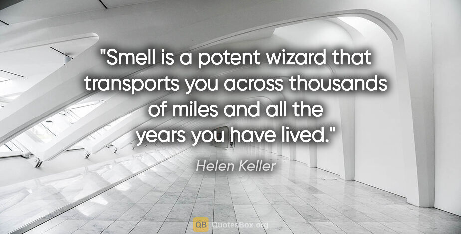 Helen Keller quote: "Smell is a potent wizard that transports you across thousands..."
