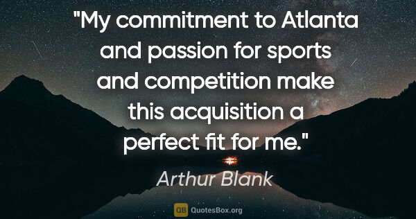 Arthur Blank quote: "My commitment to Atlanta and passion for sports and..."